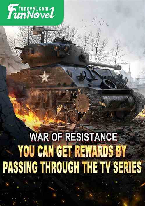 War of Resistance: You can get rewards by passing through the TV series.