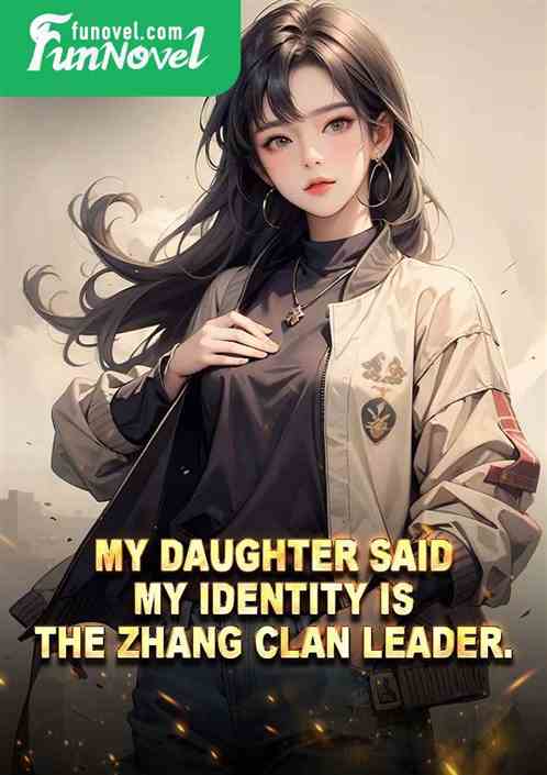 My daughter said, my identity is the Zhang Clan Leader.