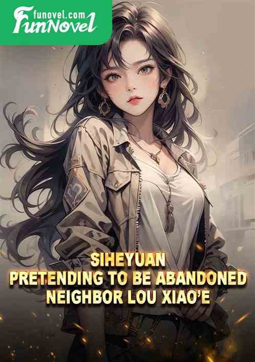 Siheyuan: Pretending to be abandoned, neighbor Lou Xiaoe