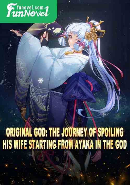 Original God: The Journey of Spoiling His Wife Starting from Ayaka in the God