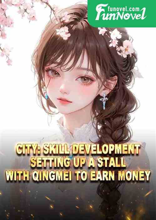 City: Skill development, setting up a stall with Qingmei to earn money