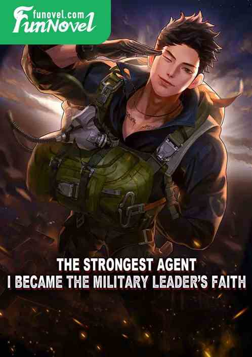 The strongest agent, I became the military leaders faith