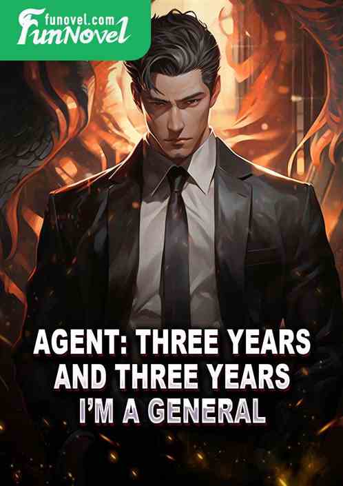 Agent: Three years and three years, Im a general