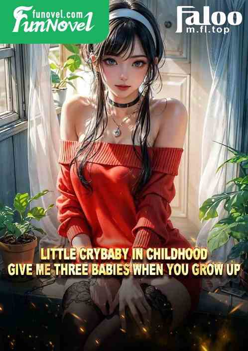 Little crybaby in childhood, give me three babies when you grow up