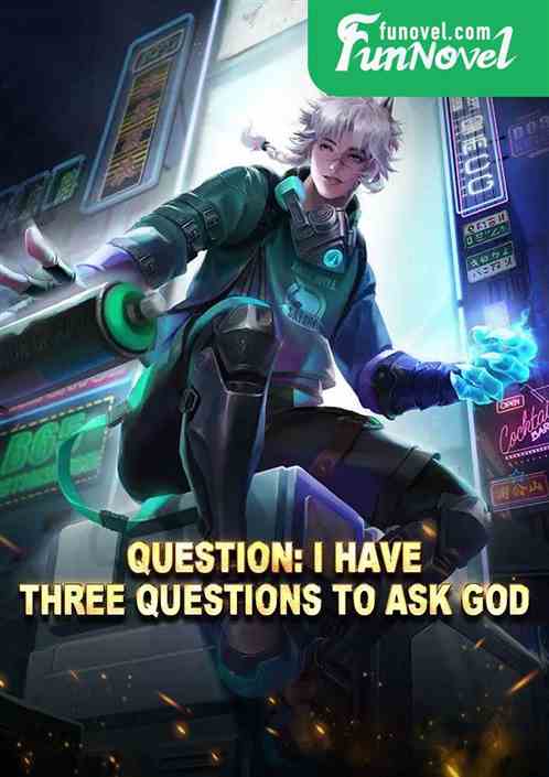 Question: I have three questions to ask God.