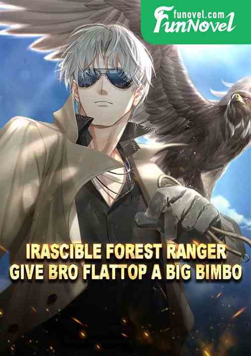 Irascible Forest Ranger: Give Bro Flattop a Big Bimbo