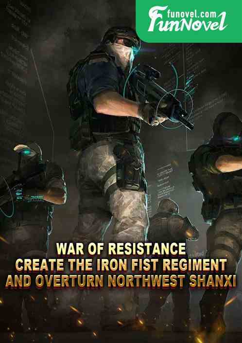 War of Resistance: Create the Iron Fist Regiment and Overturn Northwest Shanxi!