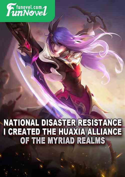 National Disaster Resistance: I created the Huaxia Alliance of the Myriad Realms