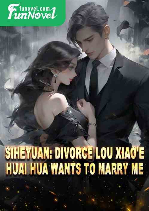 Siheyuan: Divorce Lou Xiao'e, Huai Hua wants to marry me