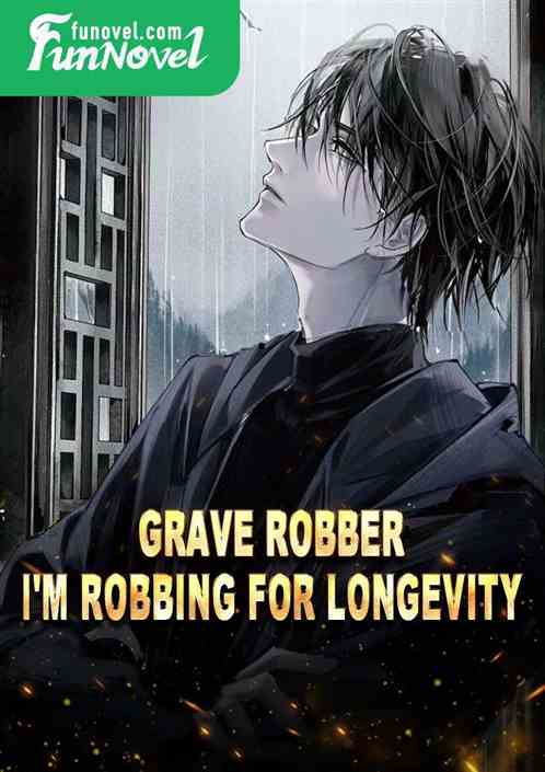 Grave Robber: I'm Robbing for Longevity