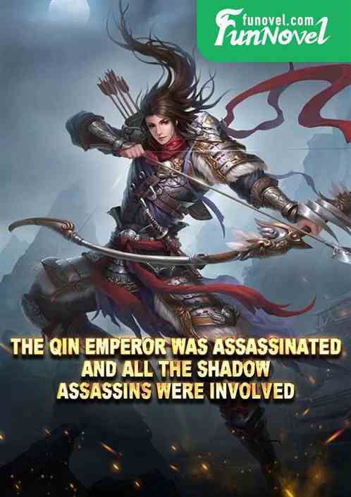 The Qin Emperor was assassinated, and all the Shadow Assassins were involved!