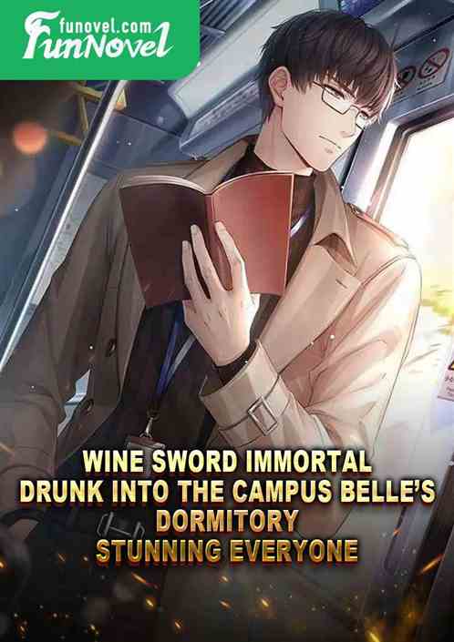 Wine Sword Immortal: Drunk into the campus belles dormitory, stunning everyone