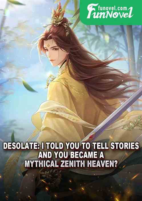 Desolate: I told you to tell stories, and you became a mythical Zenith Heaven?