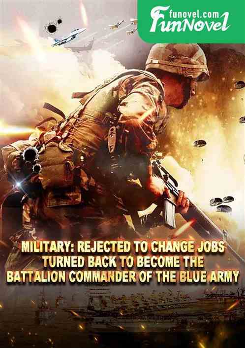 Military: Rejected to change jobs, turned back to become the battalion commander of the Blue Army