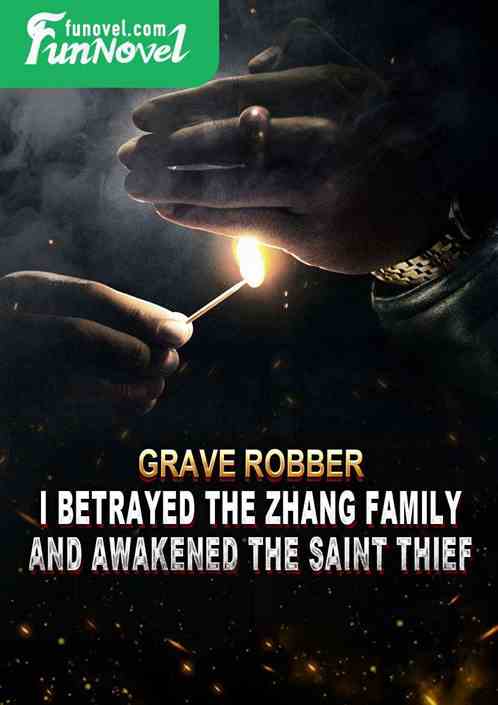 Grave Robber: I betrayed the Zhang family and awakened the Saint Thief.