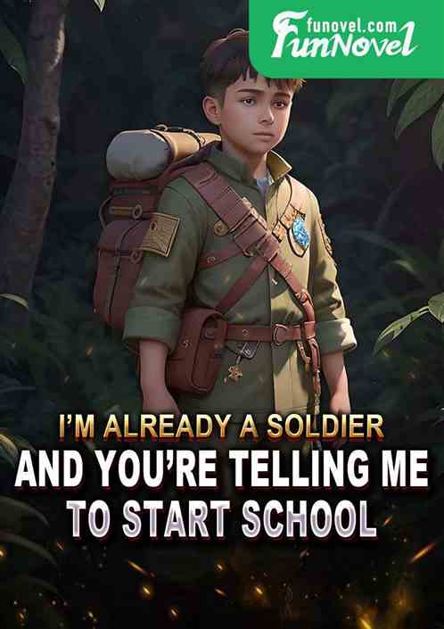 Im already a soldier, and youre telling me to start school?