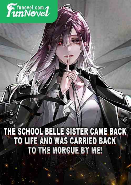 The school belle sister came back to life and was carried back to the morgue by me!