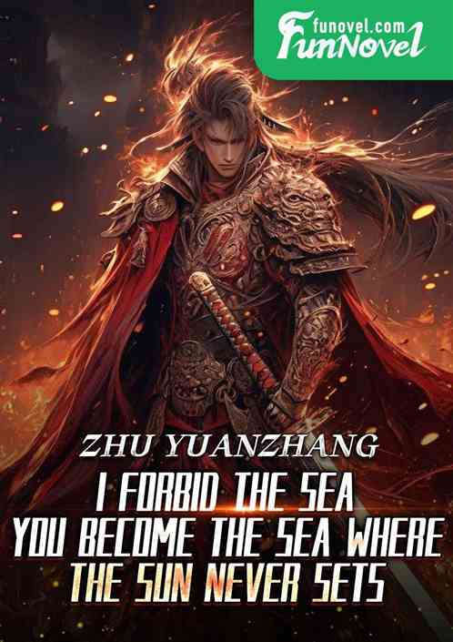 Zhu Yuanzhang: I forbid the sea, you become the sea where the sun never sets