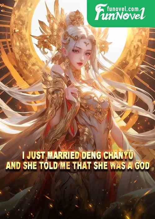 I just married Deng Chanyu, and she told me that she was a god.