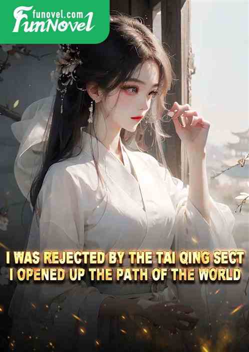 I was rejected by the Tai Qing Sect, I opened up the path of the world