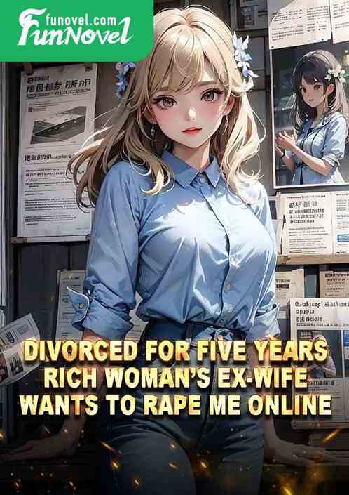 Divorced for five years, rich womans ex-wife wants to rape me online