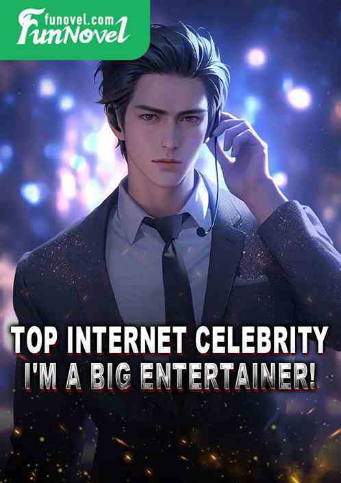 Top Internet celebrity, I'm a big entertainer!