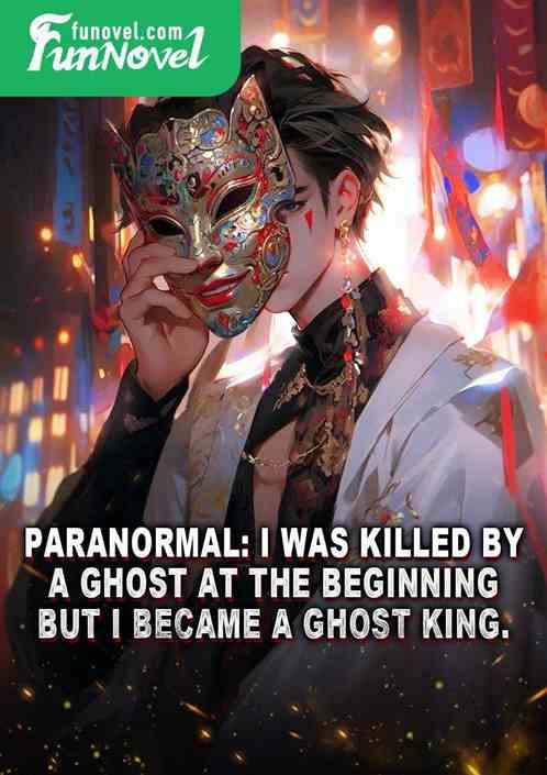 Paranormal: I was killed by a ghost at the beginning, but I became a ghost king.