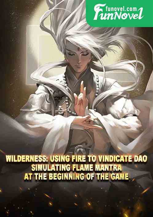 Wilderness: Using fire to vindicate Dao, simulating Flame Mantra at the beginning of the game