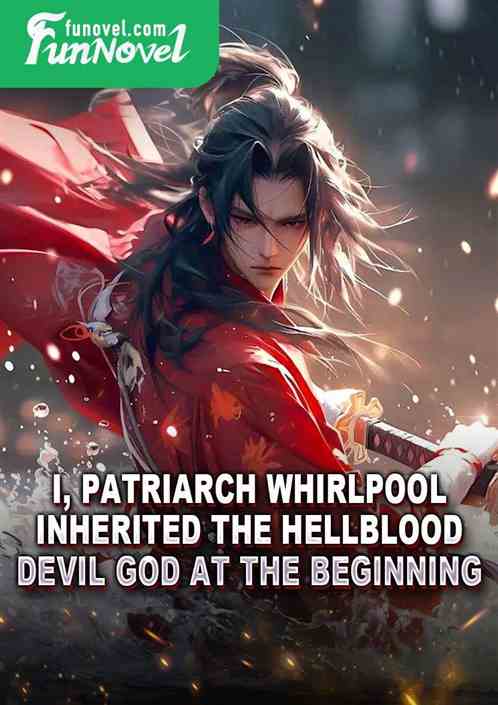 I, Patriarch Whirlpool, inherited the Hellblood Devil God at the beginning.