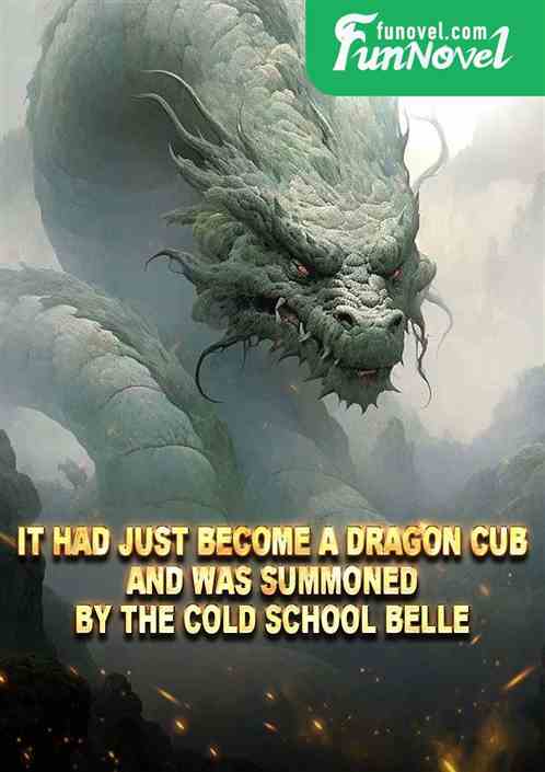 It had just become a dragon cub and was summoned by the cold school belle.