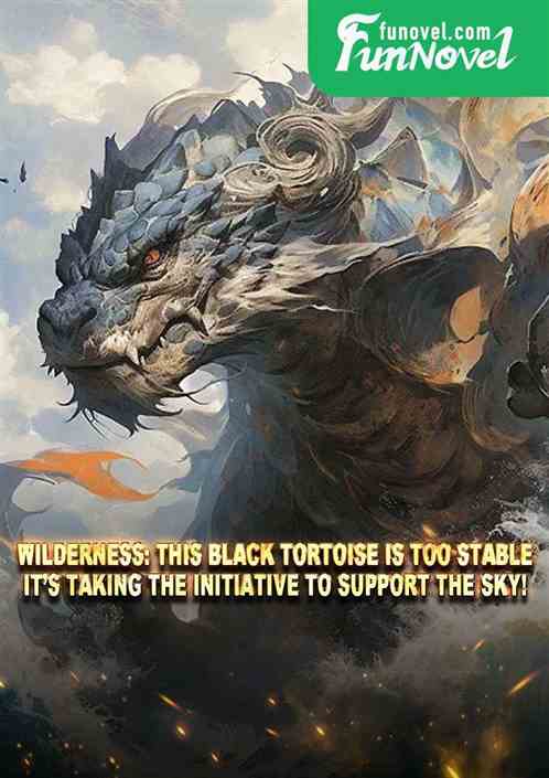 Wilderness: This Black Tortoise is too stable, its taking the initiative to support the sky!