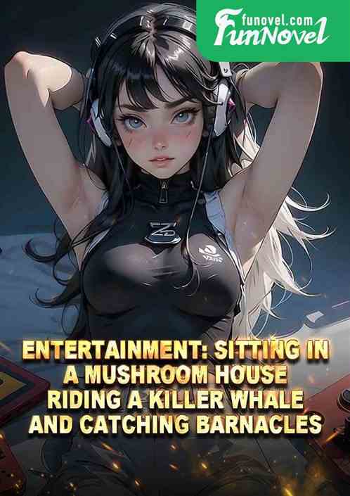 Entertainment: Sitting in a mushroom house, riding a killer whale and catching barnacles