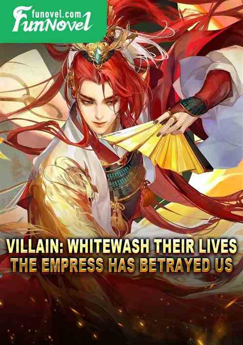 Villain: Whitewash their lives, the empress has betrayed us