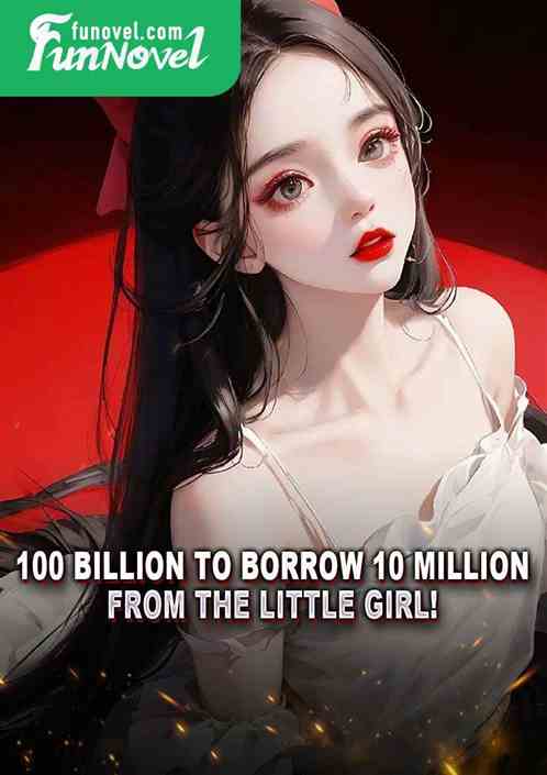 100 billion to borrow 10 million from the little girl!