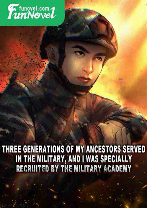 Three generations of my ancestors served in the military, and I was specially recruited by the military academy.