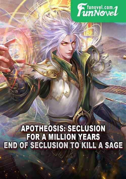 Apotheosis: Seclusion for a Million Years, End of Seclusion to Kill a Sage