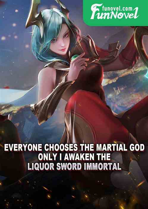 Everyone chooses the Martial God, only I awaken the Liquor Sword Immortal