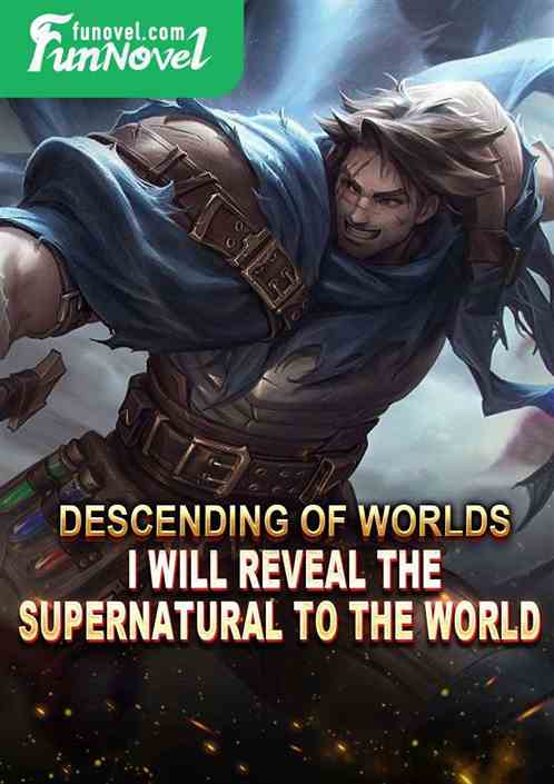 Descending of Worlds: I will reveal the supernatural to the world.