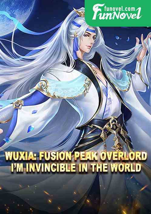 Wuxia: Fusion Peak Overlord, Im Invincible in the World