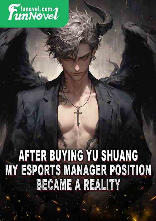 After buying Yu Shuang, my eSports manager position became a reality.