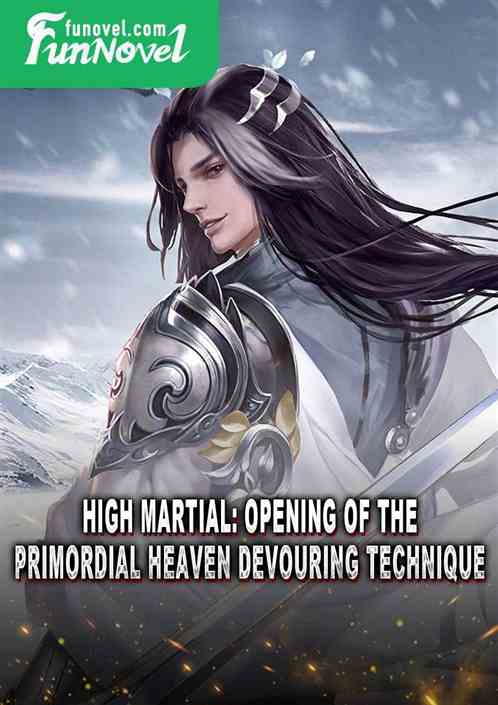 High Martial: Opening of the Primordial Heaven Devouring Technique!