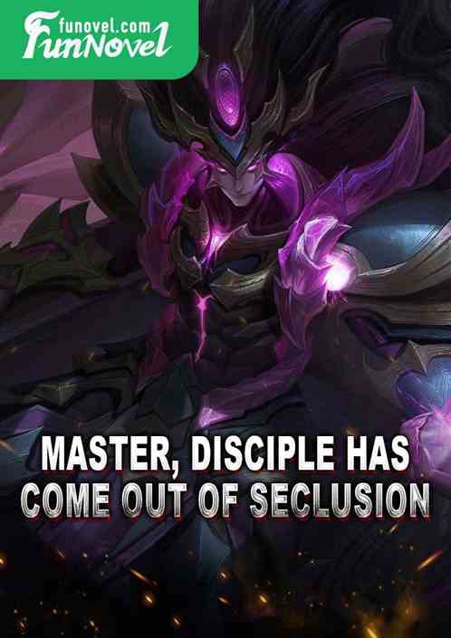 Master, disciple has come out of seclusion!