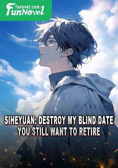 Siheyuan: Destroy my blind date, you still want to retire