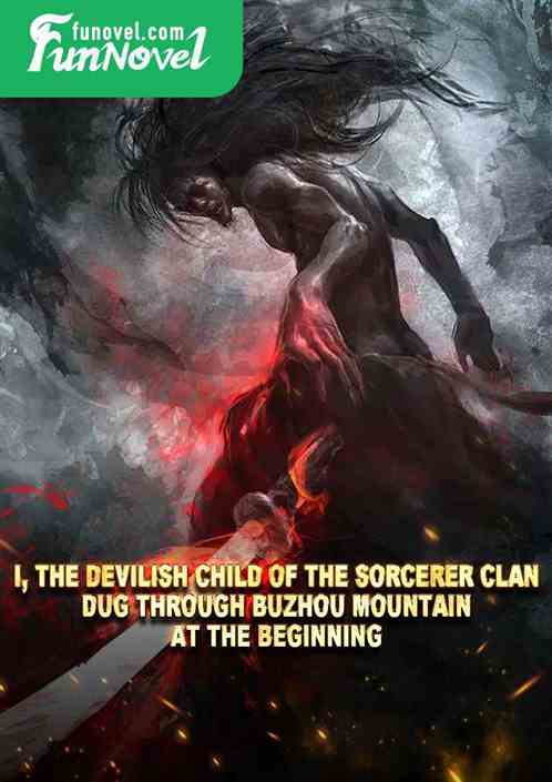 I, the devilish child of the Sorcerer Clan, dug through Buzhou Mountain at the beginning