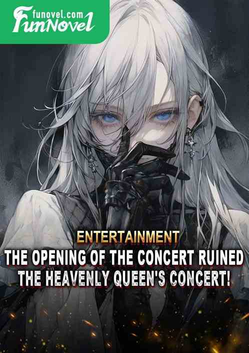 Entertainment: The opening of the concert ruined the Heavenly Queen's concert!