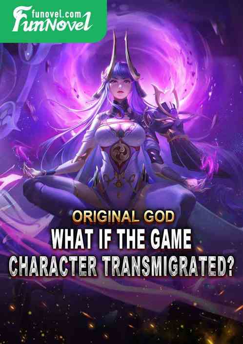 Original God: What if the game character transmigrated?