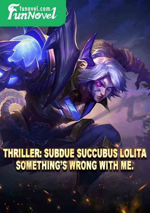 Thriller: Subdue Succubus Lolita. Somethings wrong with me.