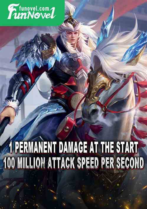 1 permanent damage at the start, 100 million attack speed per second