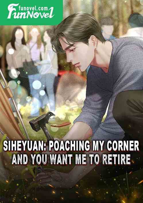 Siheyuan: Poaching my corner, and you want me to retire?