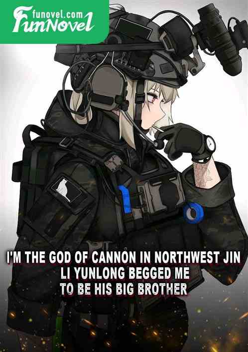 I'm the God of Cannon in Northwest Jin, Li Yunlong begged me to be his big brother.